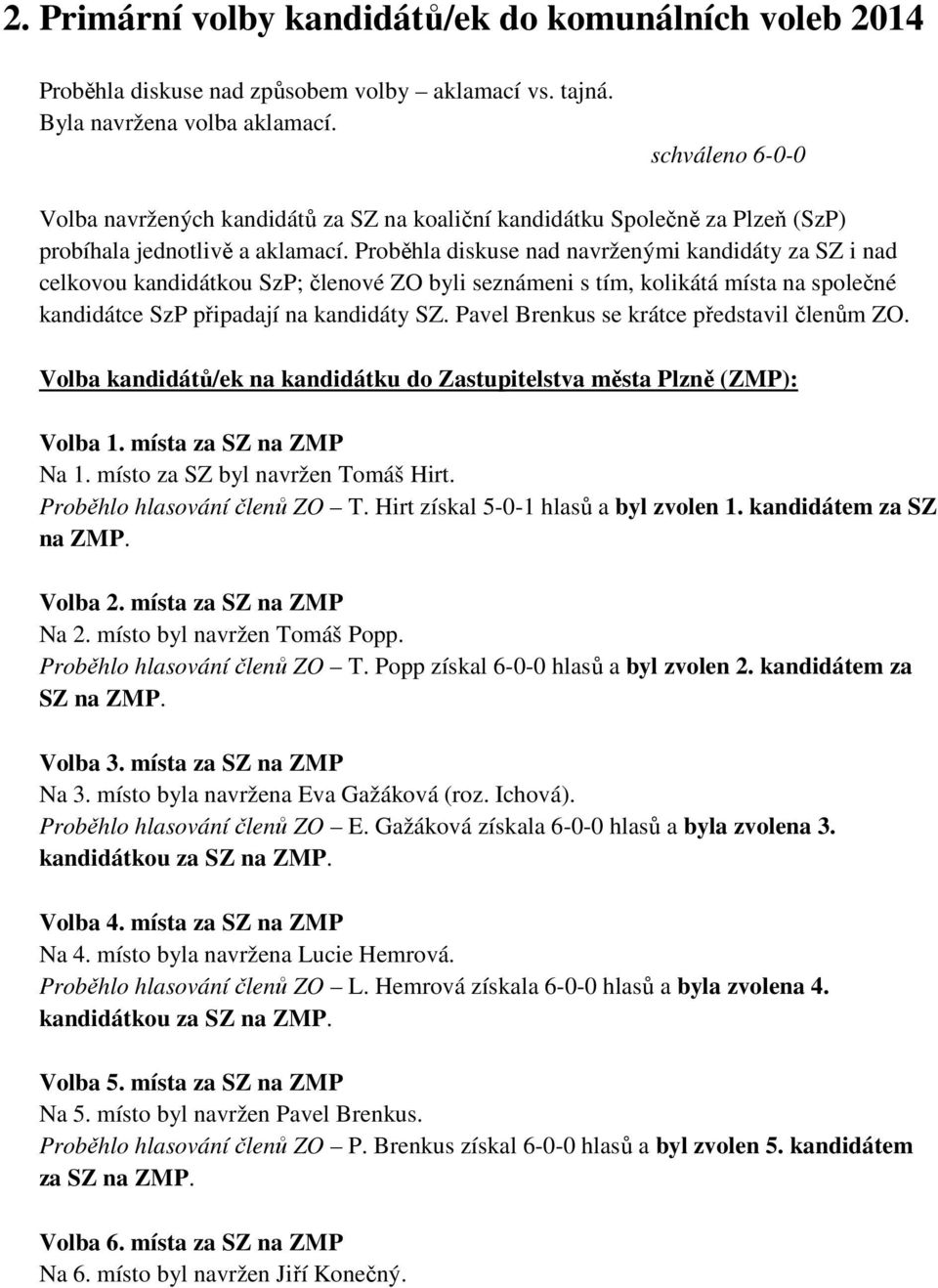 Proběhla diskuse nad navrženými kandidáty za SZ i nad celkovou kandidátkou SzP; členové ZO byli seznámeni s tím, kolikátá místa na společné kandidátce SzP připadají na kandidáty SZ.