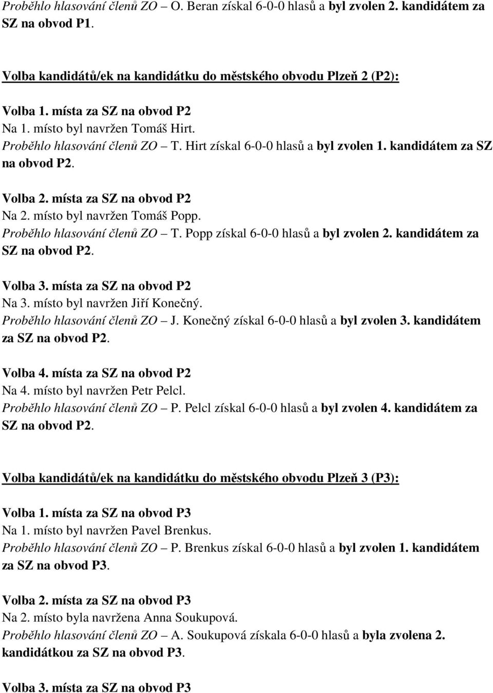 místo byl navržen Tomáš Popp. Proběhlo hlasování členů ZO T. Popp získal 6-0-0 hlasů a byl zvolen 2. kandidátem za SZ na obvod P2. Volba 3. místa za SZ na obvod P2 Na 3.