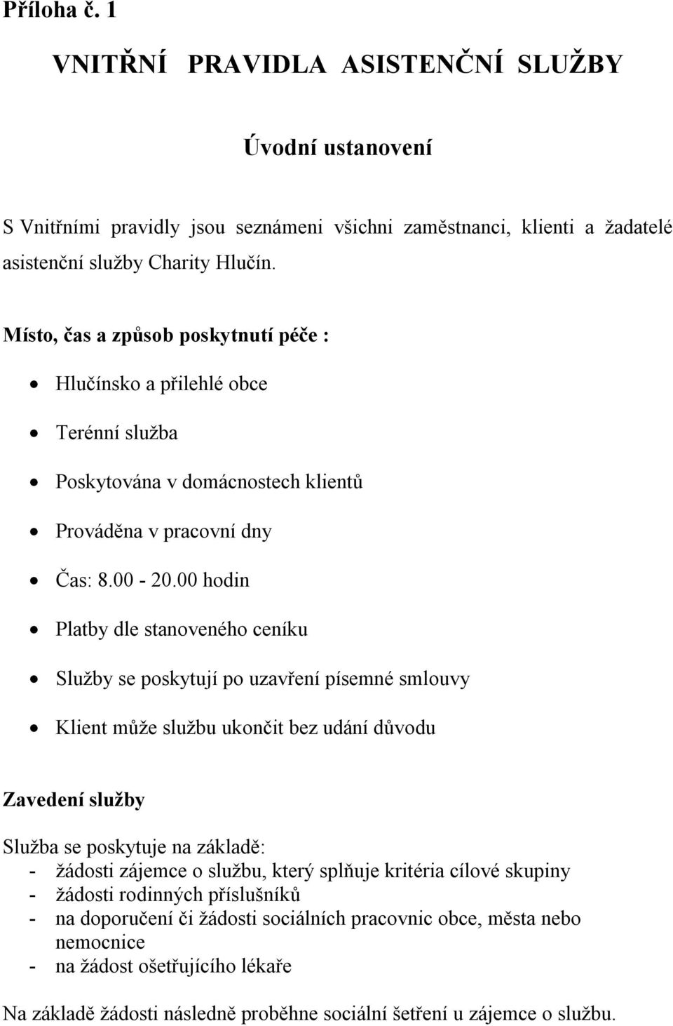 00 hodin Platby dle stanoveného ceníku Služby se poskytují po uzavření písemné smlouvy Klient může službu ukončit bez udání důvodu Zavedení služby Služba se poskytuje na základě: - žádosti