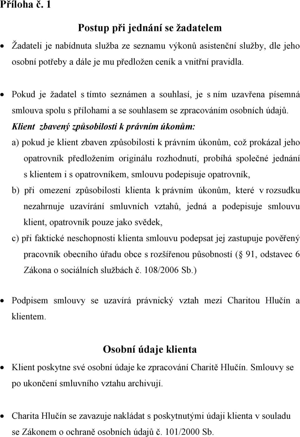 Klient zbavený způsobilosti k právním úkonům: a) pokud je klient zbaven způsobilosti k právním úkonům, což prokázal jeho opatrovník předložením originálu rozhodnutí, probíhá společné jednání s