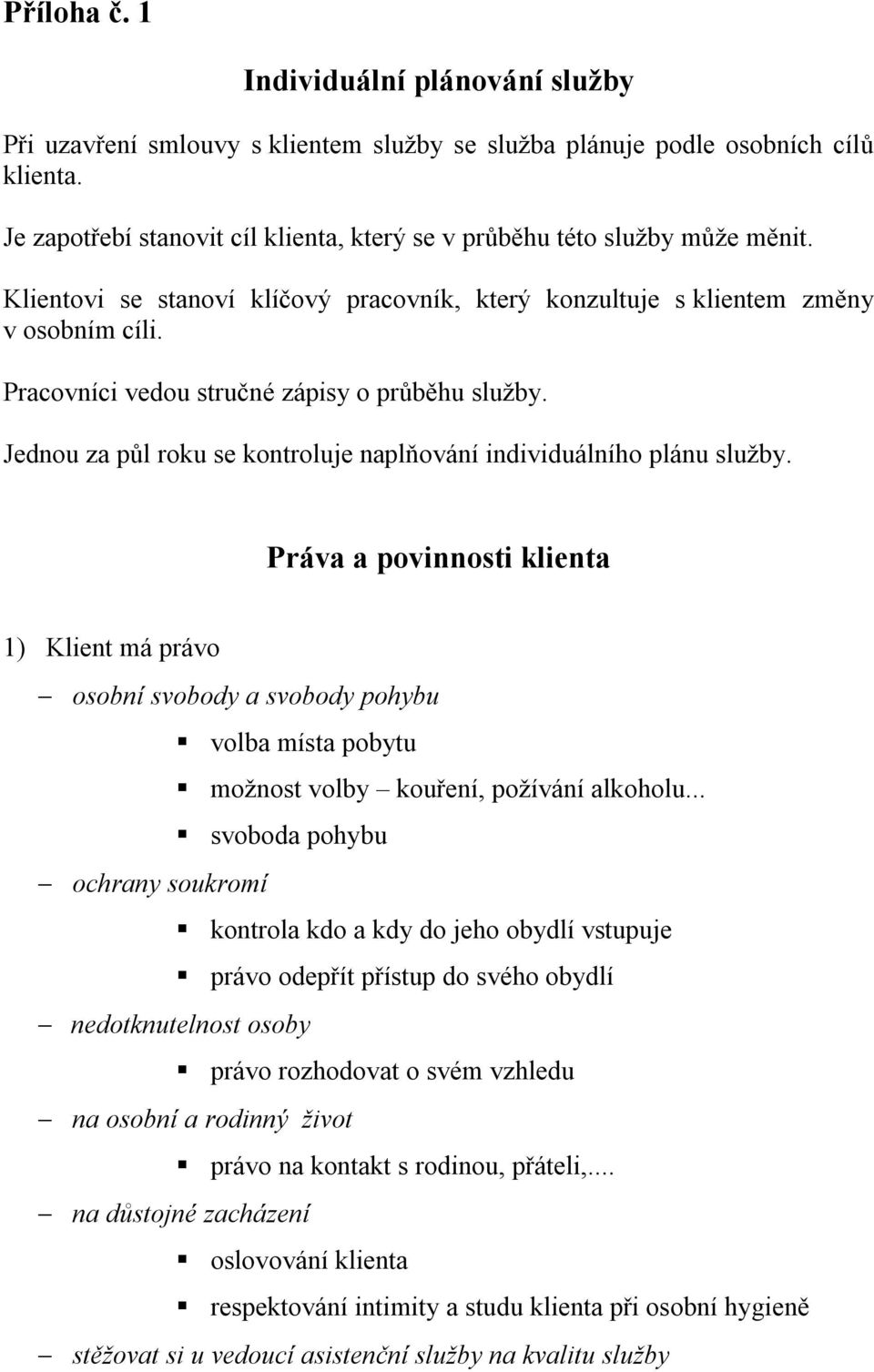 Jednou za půl roku se kontroluje naplňování individuálního plánu služby.