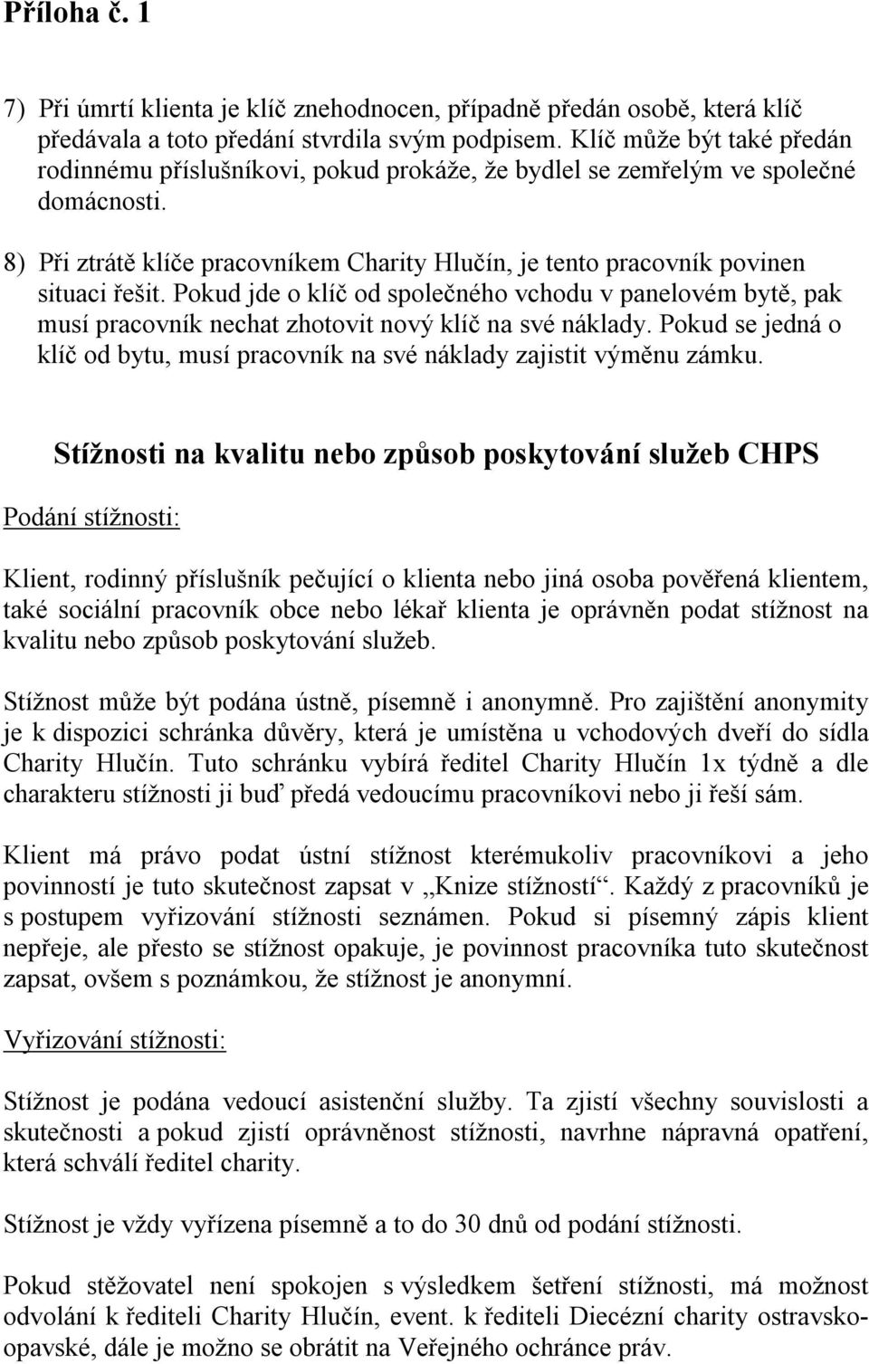 8) Při ztrátě klíče pracovníkem Charity Hlučín, je tento pracovník povinen situaci řešit.