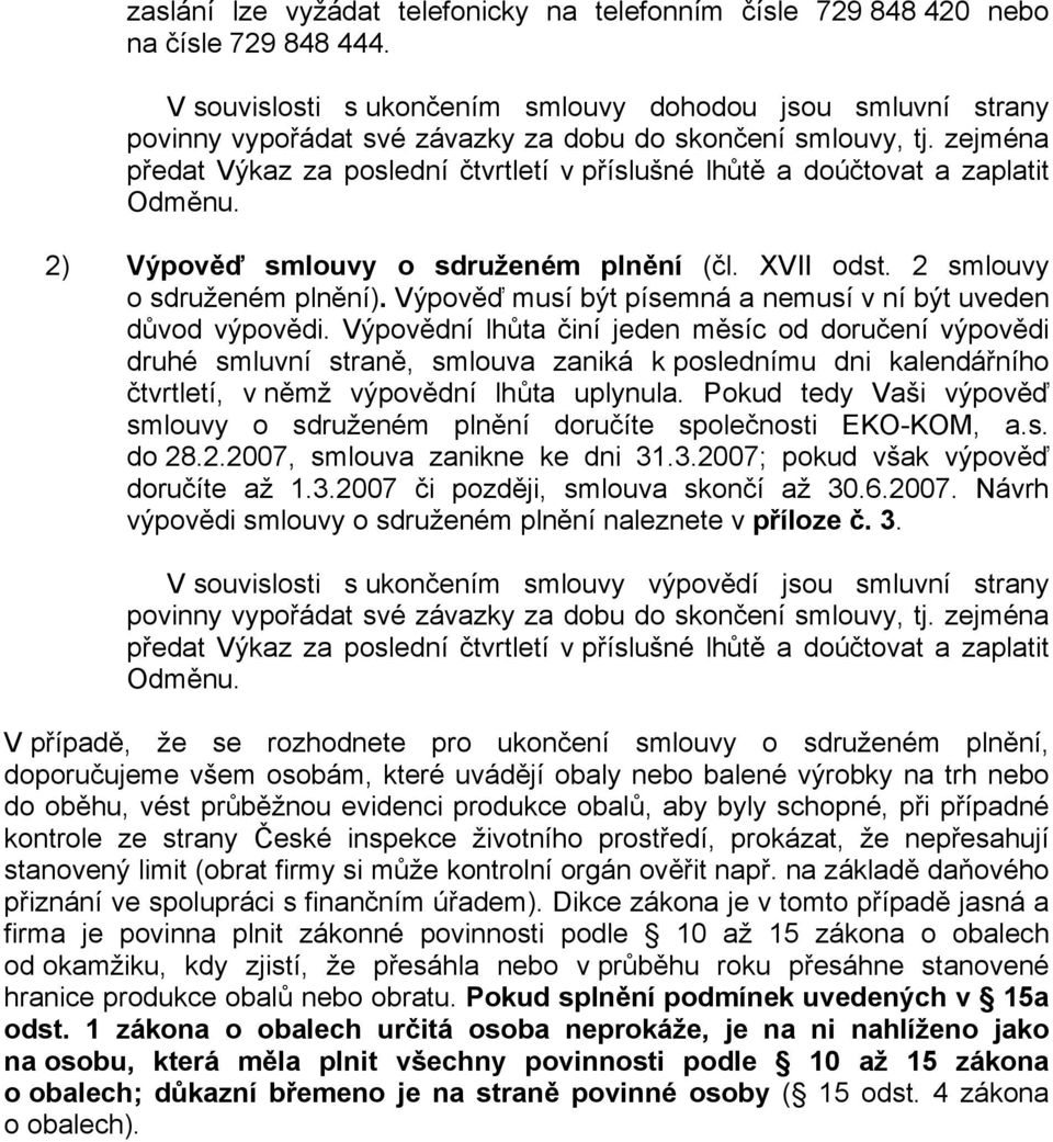 zejména předat Výkaz za poslední čtvrtletí v příslušné lhůtě a doúčtovat a zaplatit Odměnu. 2) Výpověď smlouvy o sdruženém plnění (čl. XVII odst. 2 smlouvy o sdruženém plnění).