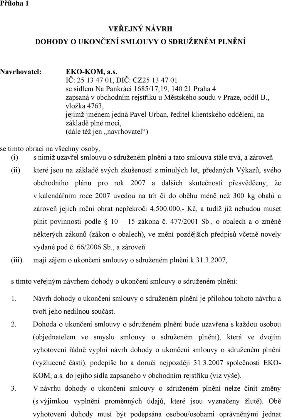 , vložka 4763, jejímž jménem jedná Pavel Urban, ředitel klientského oddělení, na základě plné moci, (dále též jen navrhovatel ) se tímto obrací na všechny osoby, (i) s nimiž uzavřel smlouvu o