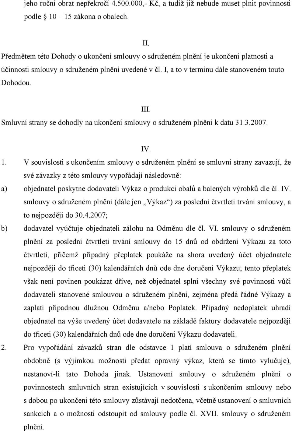 Smluvní strany se dohodly na ukončení smlouvy o sdruženém plnění k datu 31.3.2007. III. IV. 1.