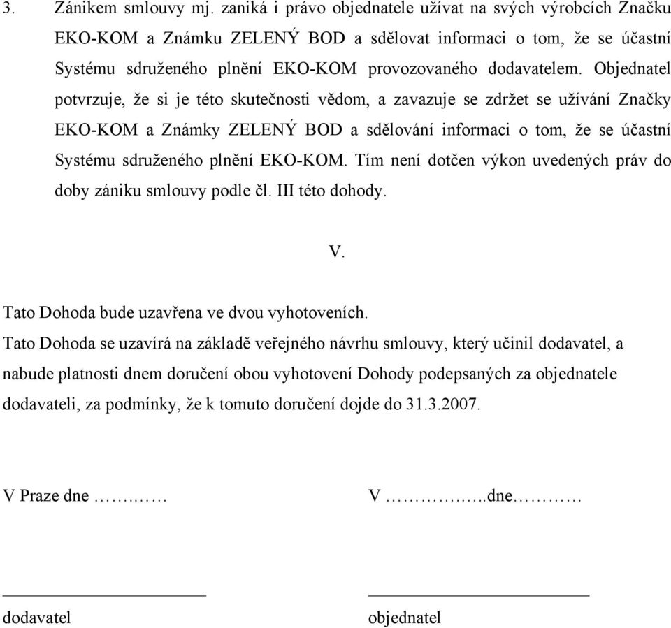 Objednatel potvrzuje, že si je této skutečnosti vědom, a zavazuje se zdržet se užívání Značky EKO-KOM a Známky ZELENÝ BOD a sdělování informaci o tom, že se účastní Systému sdruženého plnění EKO-KOM.