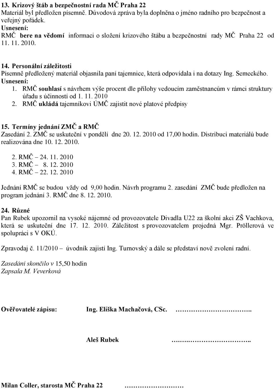 Personální záležitosti Písemně předložený materiál objasnila paní tajemnice, která odpovídala i na dotazy Ing. Semeckého. 1.