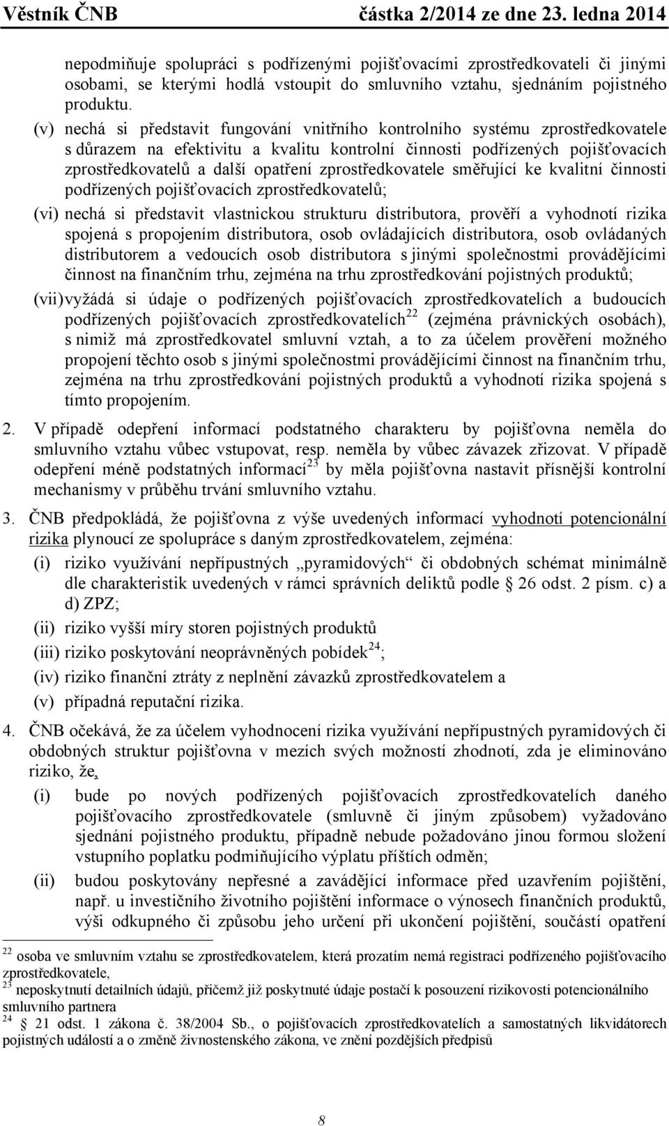 zprostředkovatele směřující ke kvalitní činnosti podřízených pojišťovacích zprostředkovatelů; (vi) nechá si představit vlastnickou strukturu distributora, prověří a vyhodnotí rizika spojená s