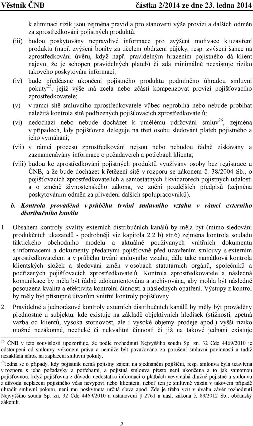 pravidelným hrazením pojistného dá klient najevo, že je schopen pravidelných plateb) či zda minimálně neexistuje riziko takového poskytování informací; (iv) bude předčasné ukončení pojistného