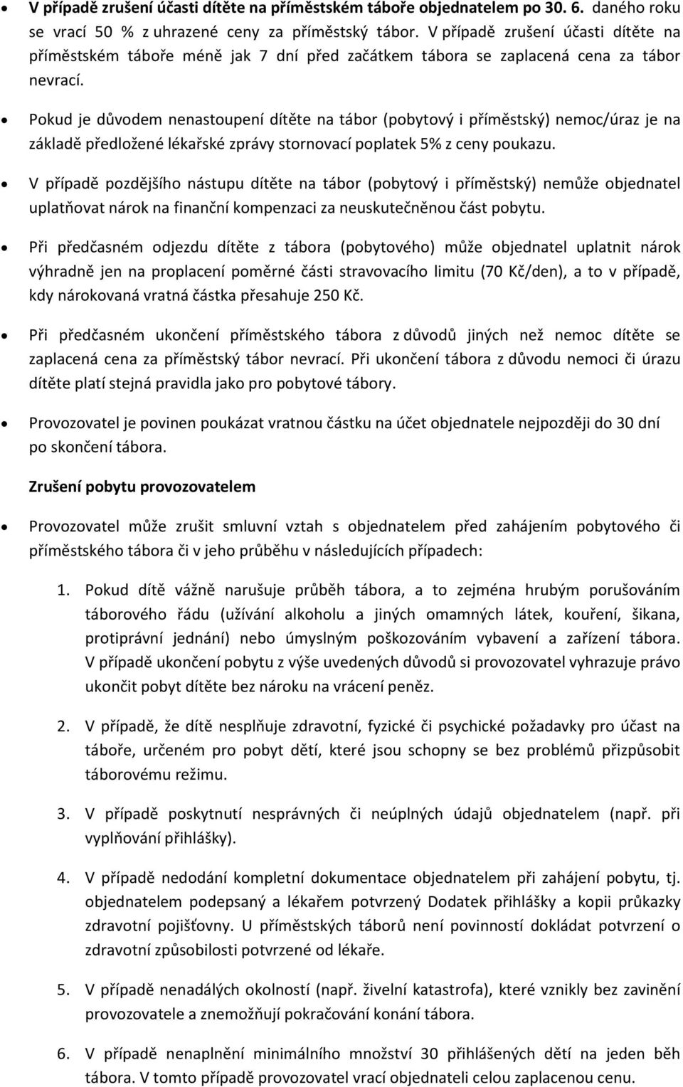 Pokud je důvodem nenastoupení dítěte na tábor (pobytový i příměstský) nemoc/úraz je na základě předložené lékařské zprávy stornovací poplatek 5% z ceny poukazu.