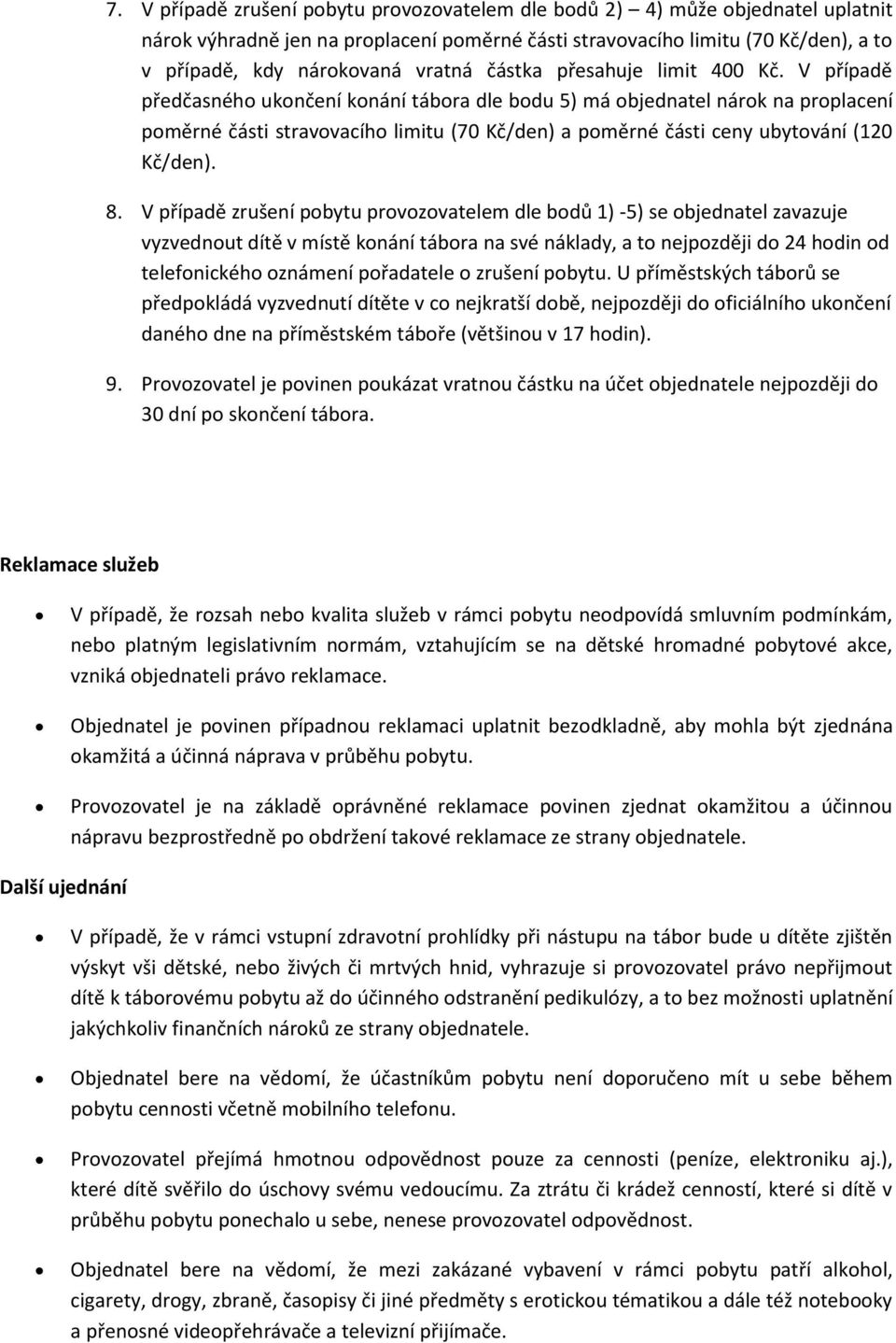 V případě předčasného ukončení konání tábora dle bodu 5) má objednatel nárok na proplacení poměrné části stravovacího limitu (70 Kč/den) a poměrné části ceny ubytování (120 Kč/den). 8.