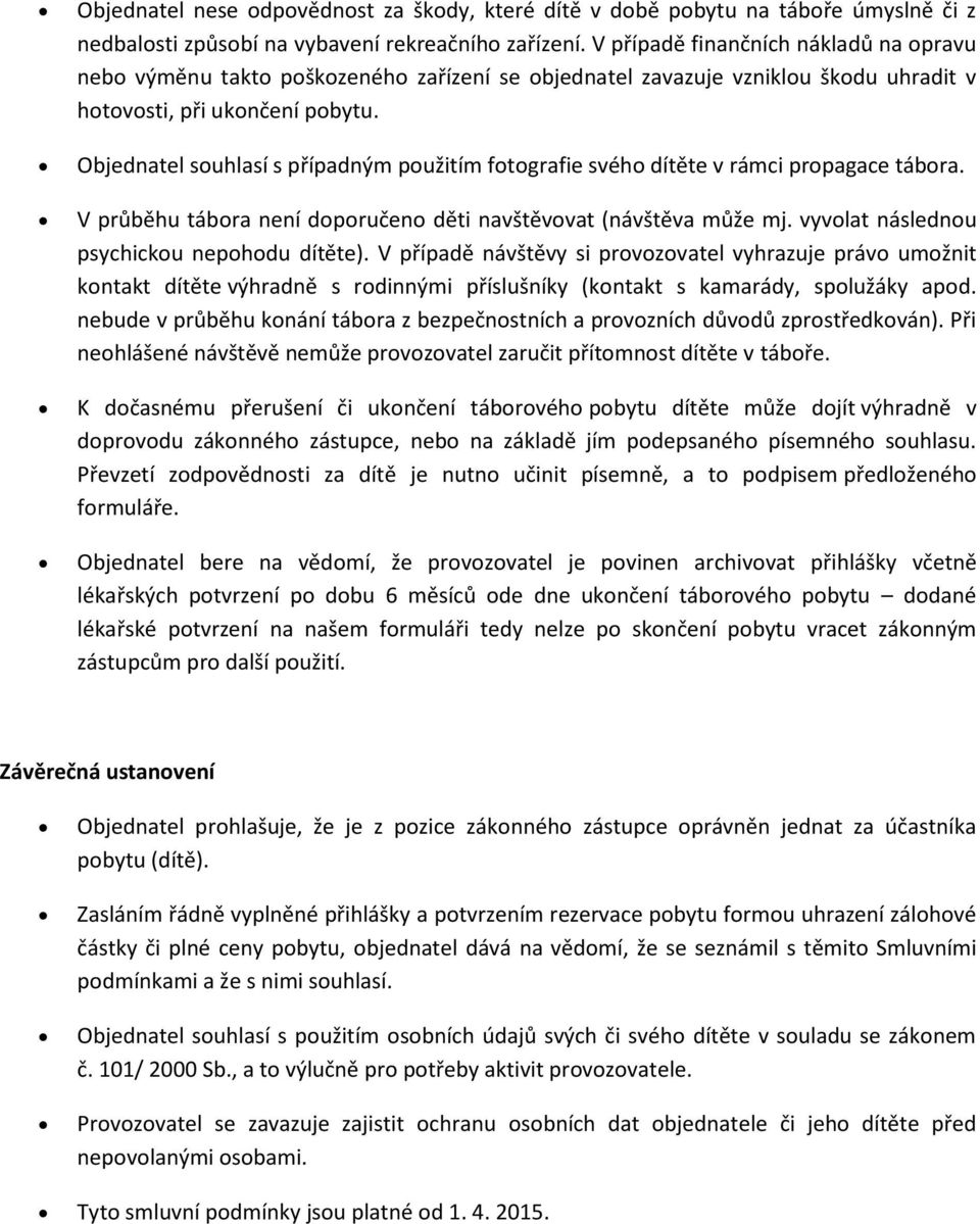 Objednatel souhlasí s případným použitím fotografie svého dítěte v rámci propagace tábora. V průběhu tábora není doporučeno děti navštěvovat (návštěva může mj.