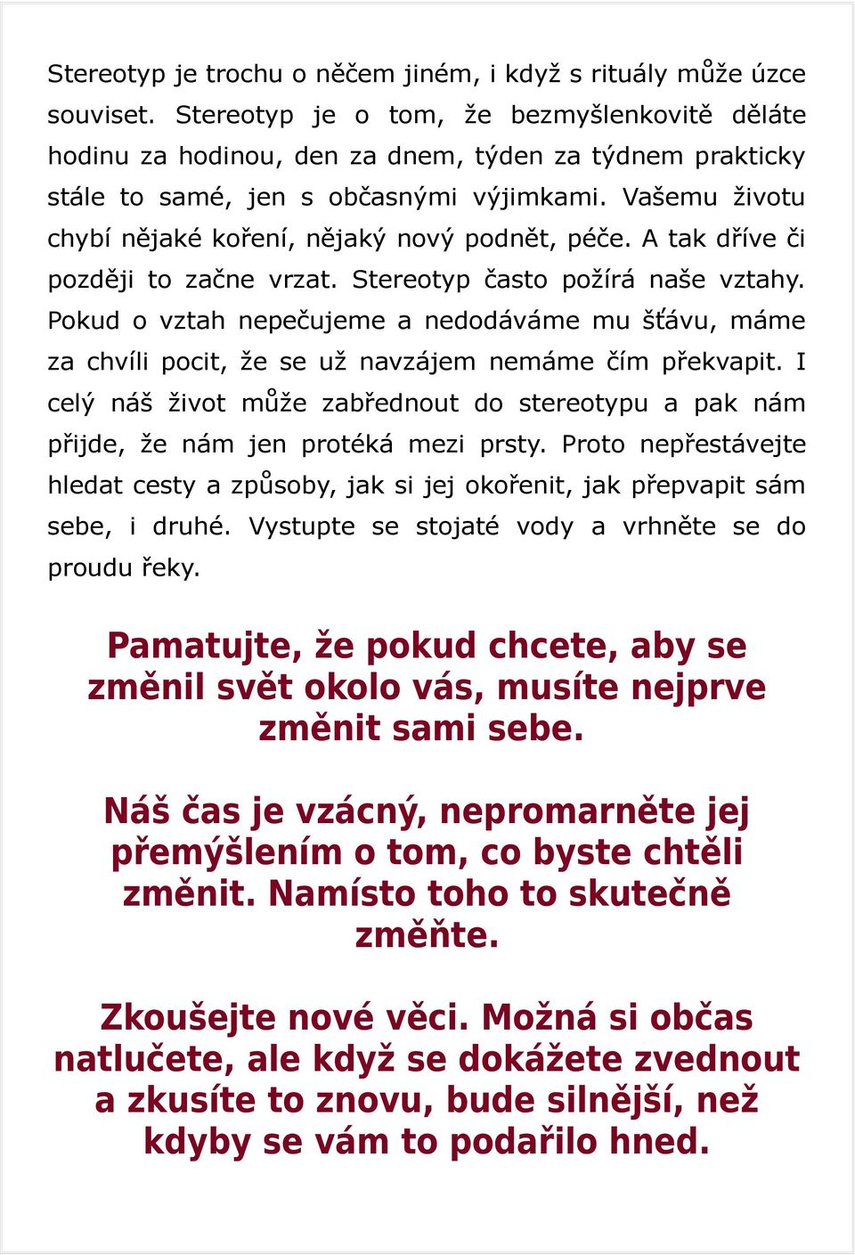 Vašemu životu chybí nějaké koření, nějaký nový podnět, péče. A tak dříve či později to začne vrzat. Stereotyp často požírá naše vztahy.