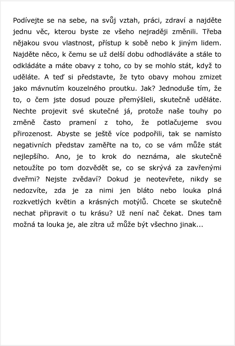 A teď si představte, že tyto obavy mohou zmizet jako mávnutím kouzelného proutku. Jak? Jednoduše tím, že to, o čem jste dosud pouze přemýšleli, skutečně uděláte.