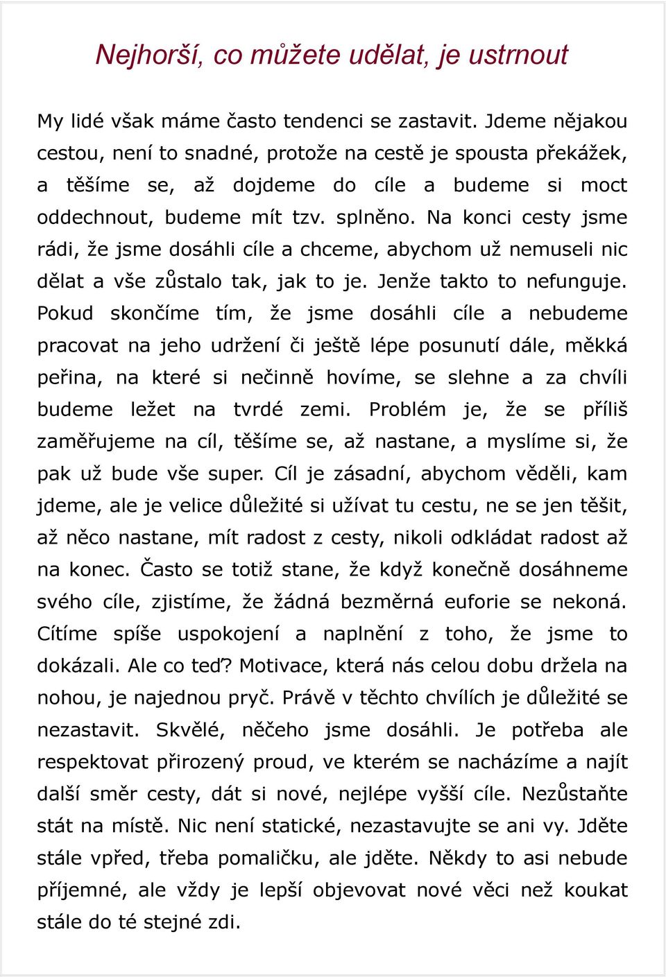 Na konci cesty jsme rádi, že jsme dosáhli cíle a chceme, abychom už nemuseli nic dělat a vše zůstalo tak, jak to je. Jenže takto to nefunguje.