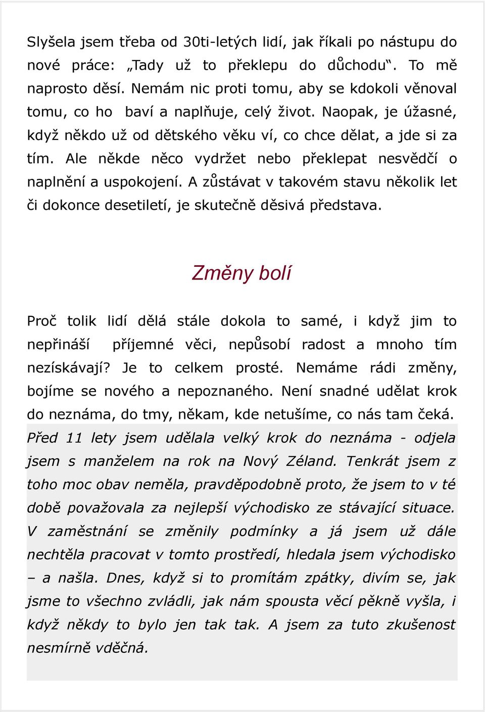 Ale někde něco vydržet nebo překlepat nesvědčí o naplnění a uspokojení. A zůstávat v takovém stavu několik let či dokonce desetiletí, je skutečně děsivá představa.