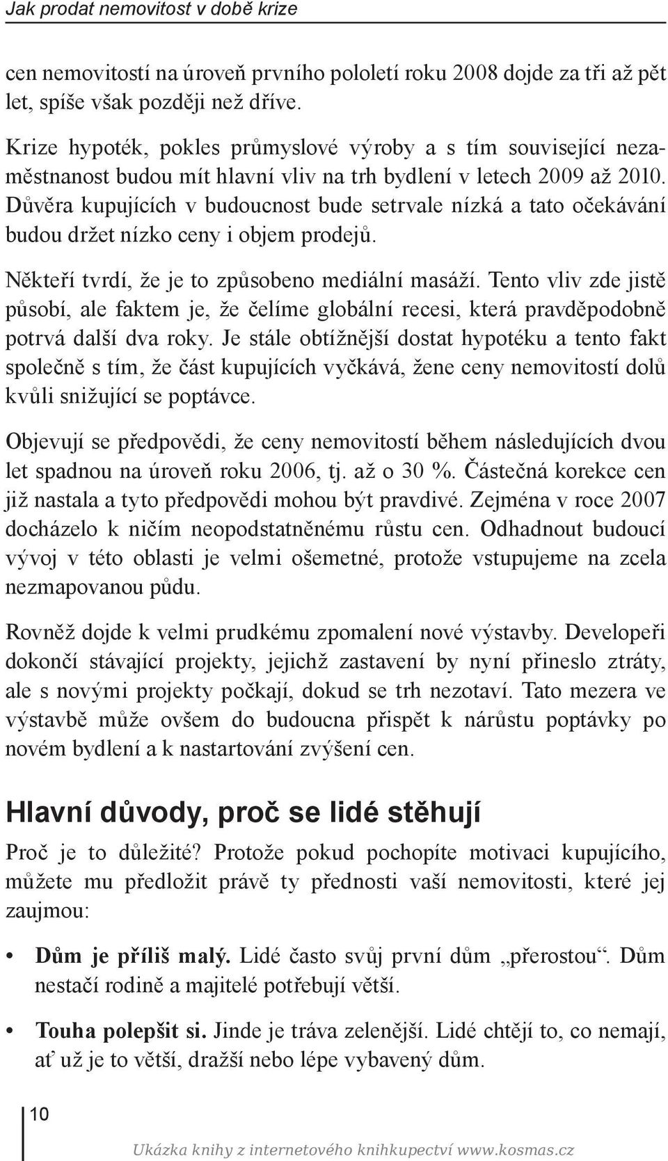 Důvěra kupujících v budoucnost bude setrvale nízká a tato očekávání budou držet nízko ceny i objem prodejů. Někteří tvrdí, že je to způsobeno mediální masáží.