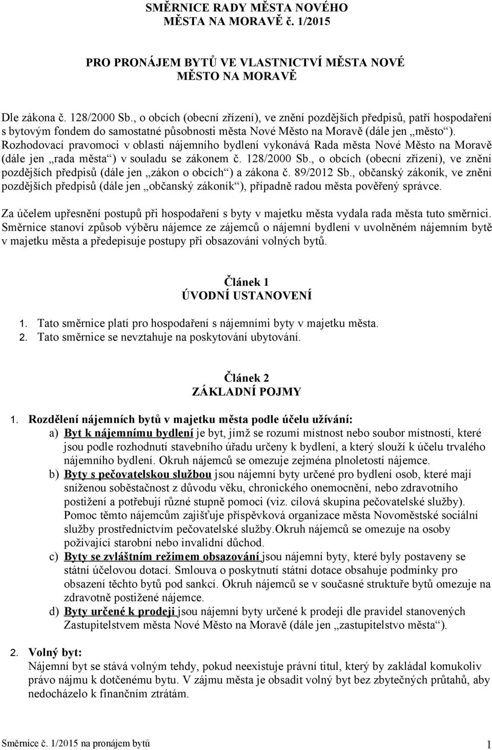 Rozhodovací pravomoci v oblasti nájemního bydlení vykonává Rada města Nové Město na Moravě (dále jen rada města ) v souladu se zákonem č. 128/2000 Sb.