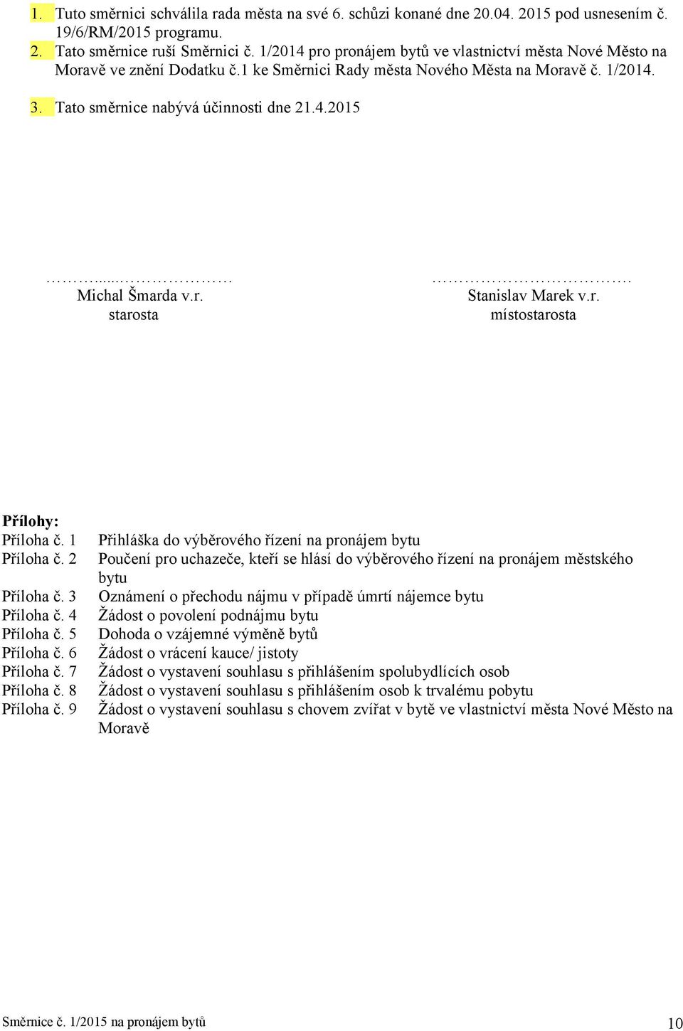 ... Michal Šmarda v.r. Stanislav Marek v.r. starosta místostarosta Přílohy: Příloha č. 1 Příloha č. 2 Příloha č. 3 Příloha č. 4 Příloha č. 5 Příloha č. 6 Příloha č. 7 Příloha č. 8 Příloha č.