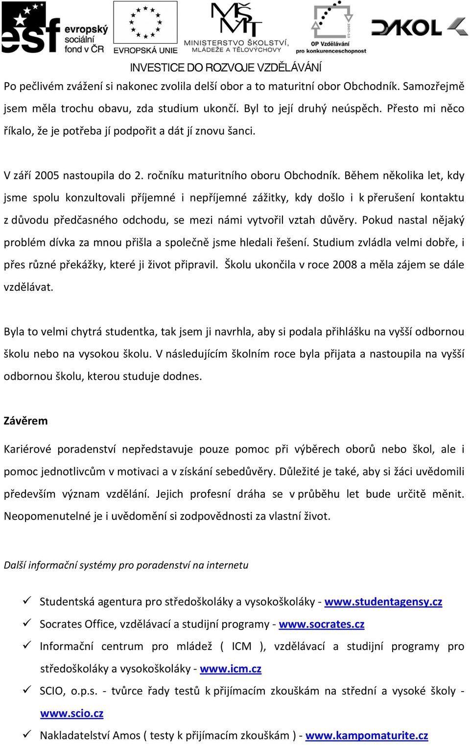 Během několika let, kdy jsme spolu konzultovali příjemné i nepříjemné zážitky, kdy došlo i k přerušení kontaktu z důvodu předčasného odchodu, se mezi námi vytvořil vztah důvěry.