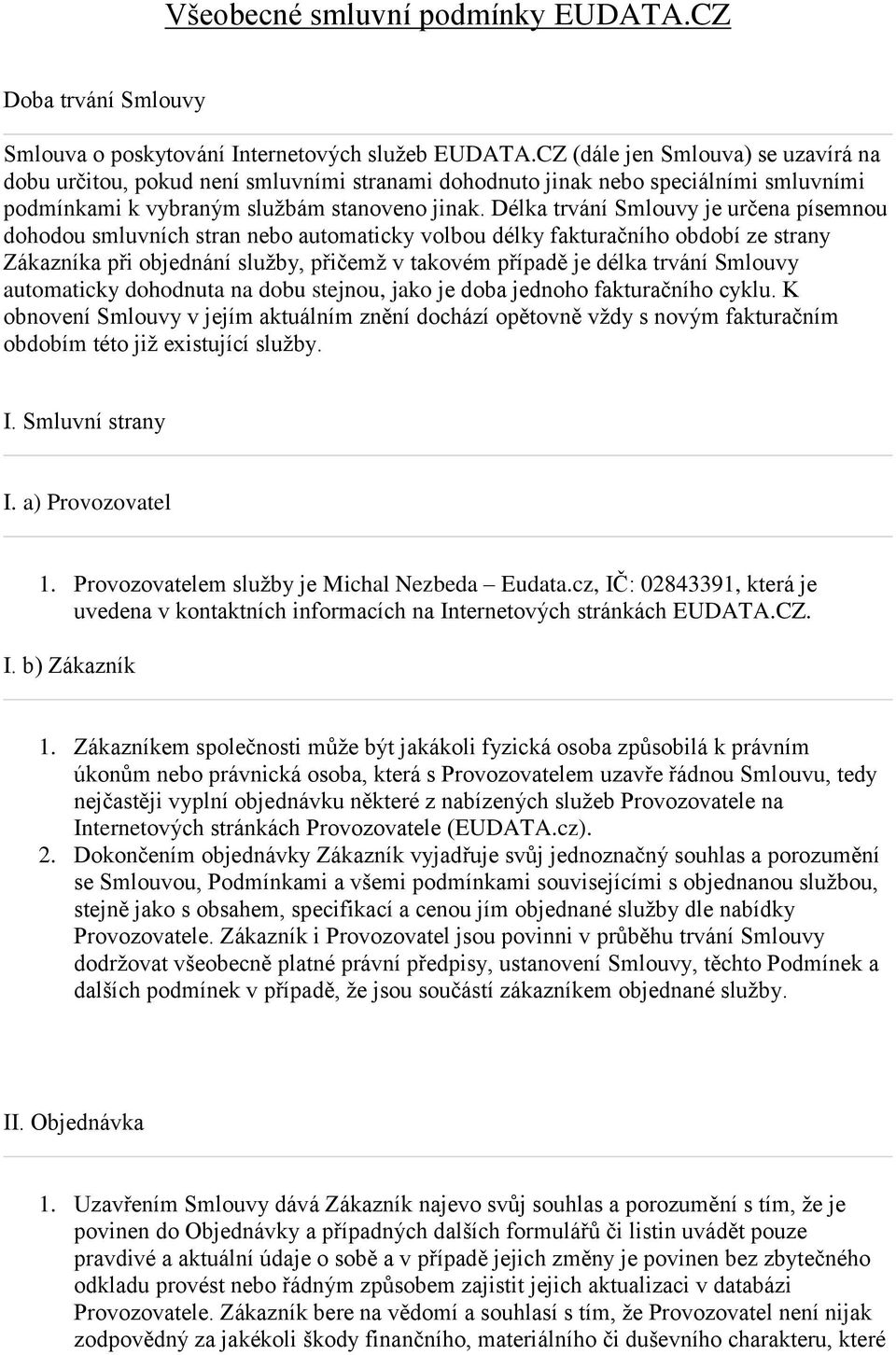 Délka trvání Smluvy je určena písemnu dhdu smluvních stran neb autmaticky vlbu délky fakturačníh bdbí ze strany Zákazníka při bjednání služby, přičemž v takvém případě je délka trvání Smluvy