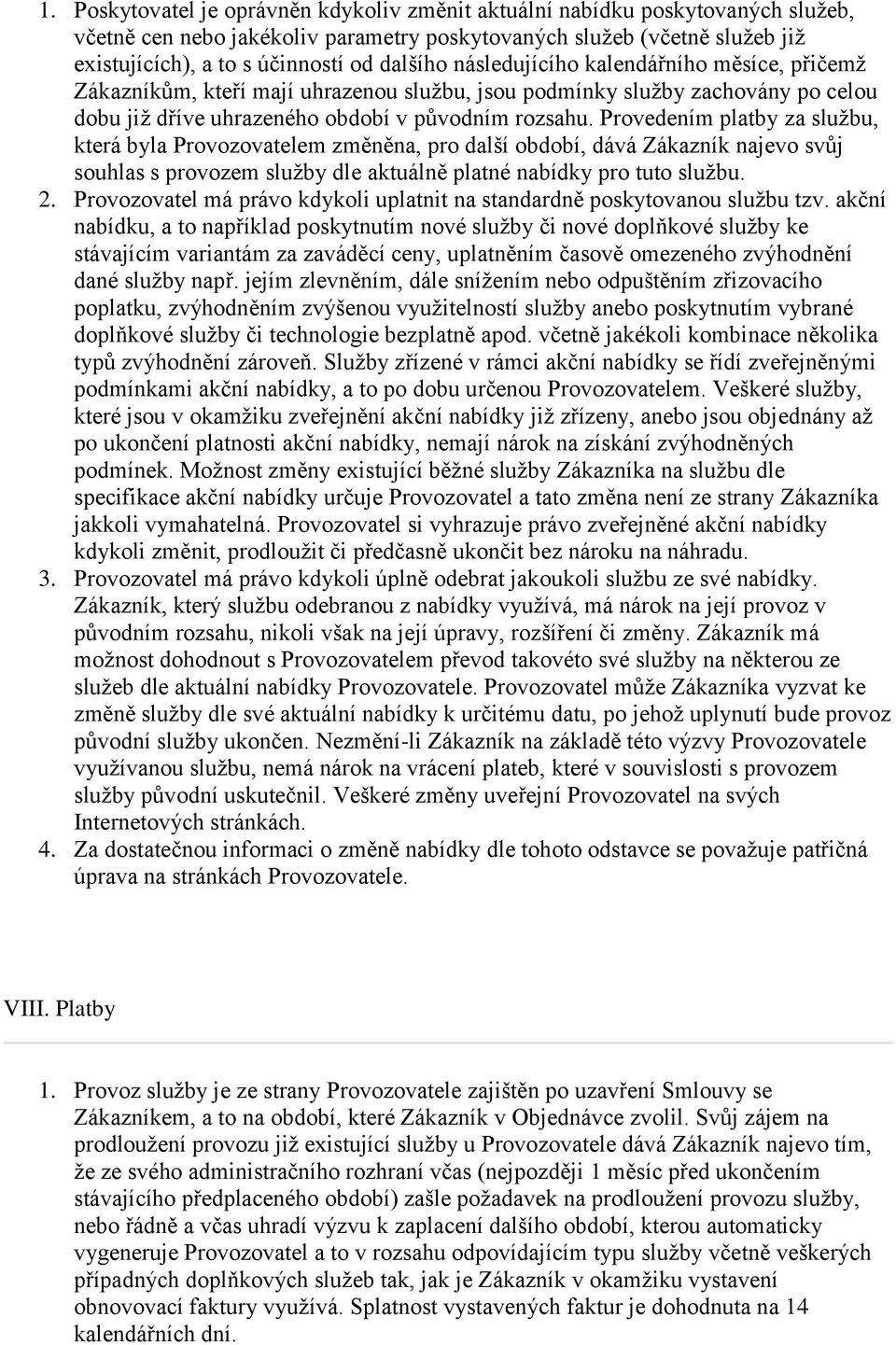 Prvedením platby za službu, která byla Prvzvatelem změněna, pr další bdbí, dává Zákazník najev svůj suhlas s prvzem služby dle aktuálně platné nabídky pr tut službu. 2.