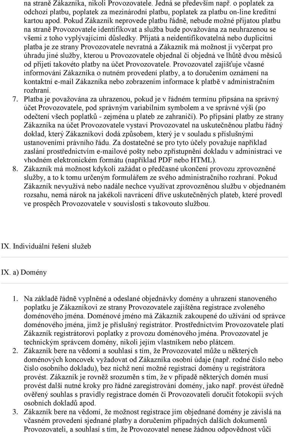 Přijatá a neidentifikvatelná neb duplicitní platba je ze strany Prvzvatele nevratná a Zákazník má mžnst ji vyčerpat pr úhradu jiné služby, kteru u Prvzvatele bjednal či bjedná ve lhůtě dvu měsíců d