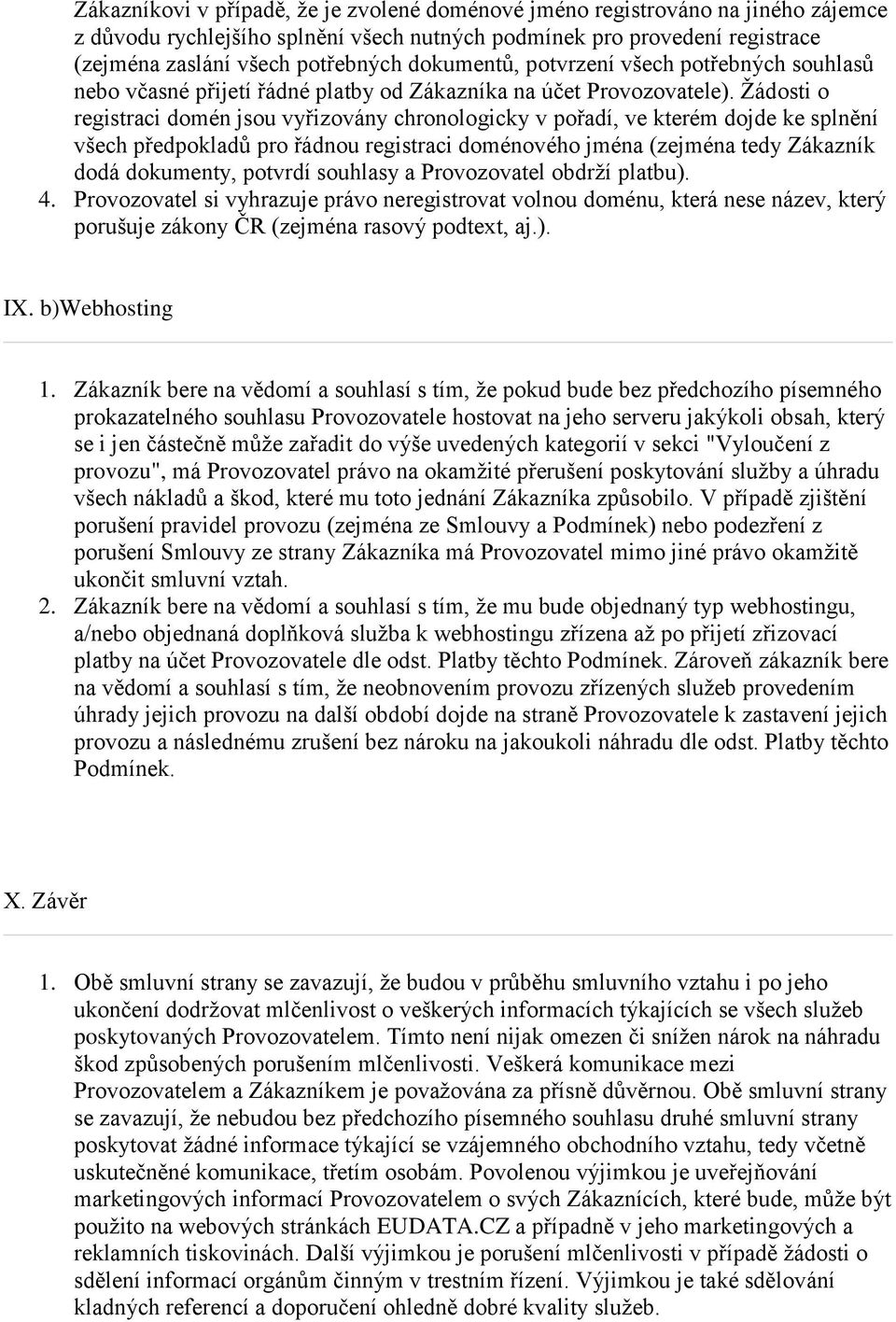 Žádsti registraci dmén jsu vyřizvány chrnlgicky v přadí, ve kterém djde ke splnění všech předpkladů pr řádnu registraci dménvéh jména (zejména tedy Zákazník ddá dkumenty, ptvrdí suhlasy a Prvzvatel