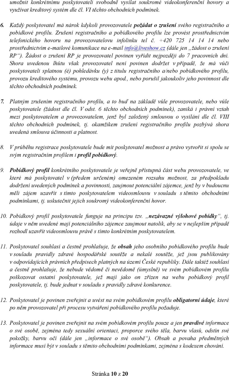 Zrušení registračního a pobídkového profilu lze provést prostřednictvím telefonického hovoru na provozovatelovu infolinku tel č.