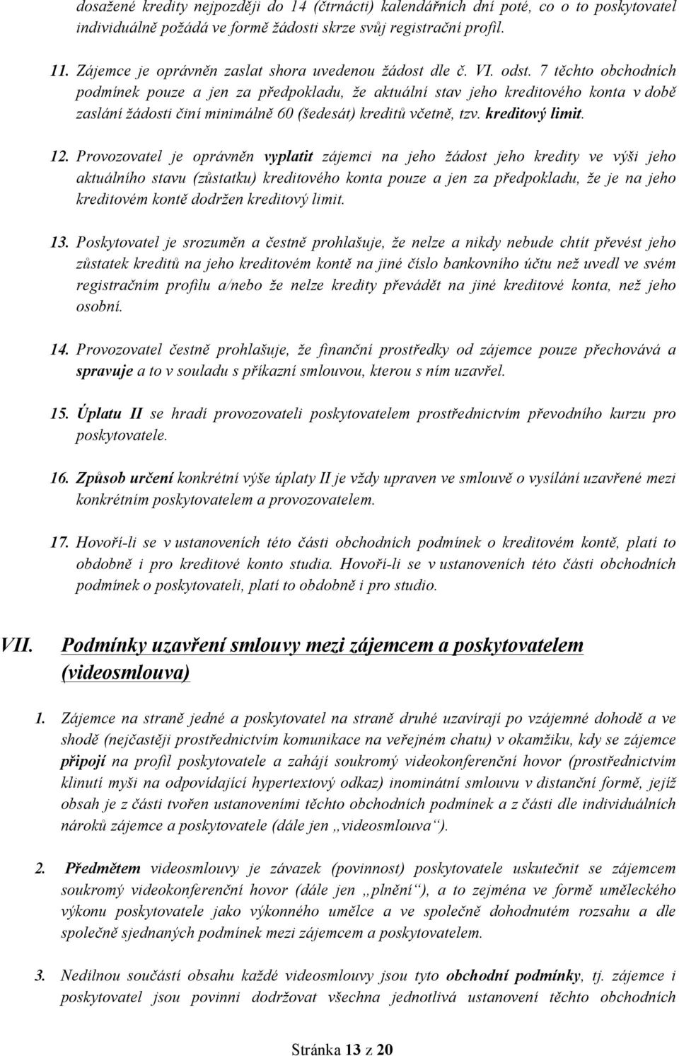 7 těchto obchodních podmínek pouze a jen za předpokladu, že aktuální stav jeho kreditového konta v době zaslání žádosti činí minimálně 60 (šedesát) kreditů včetně, tzv. kreditový limit. 12.