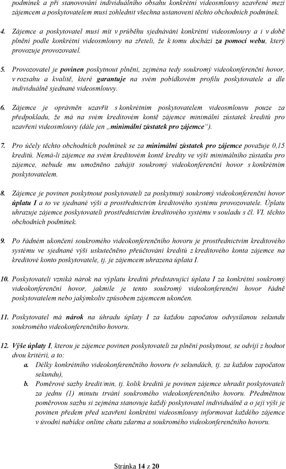 5. Provozovatel je povinen poskytnout plnění, zejména tedy soukromý videokonferenční hovor, v rozsahu a kvalitě, které garantuje na svém pobídkovém profilu poskytovatele a dle individuálně sjednané