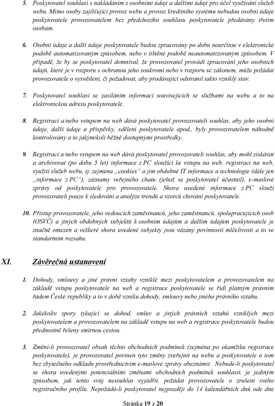 Osobní údaje a další údaje poskytovatele budou zpracovány po dobu neurčitou v elektronické podobě automatizovaným způsobem, nebo v tištěné podobě neautomatizovaným způsobem.