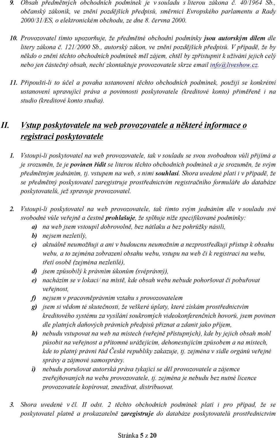 Provozovatel tímto upozorňuje, že předmětné obchodní podmínky jsou autorským dílem dle litery zákona č. 121/2000 Sb., autorský zákon, ve znění pozdějších předpisů.