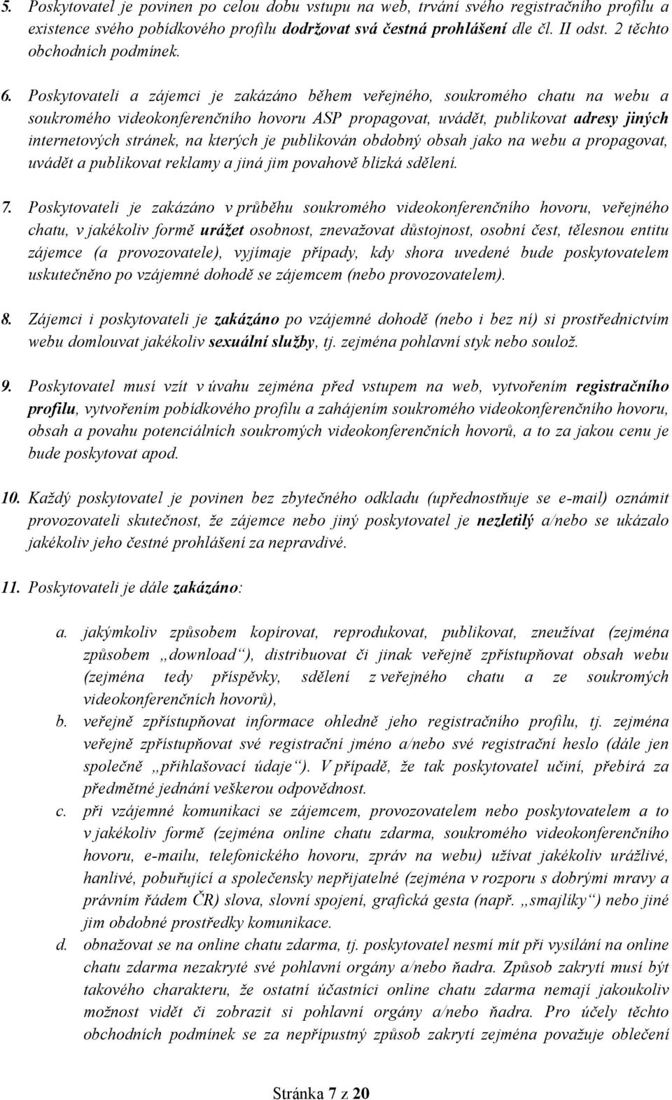 Poskytovateli a zájemci je zakázáno během veřejného, soukromého chatu na webu a soukromého videokonferenčního hovoru ASP propagovat, uvádět, publikovat adresy jiných internetových stránek, na kterých