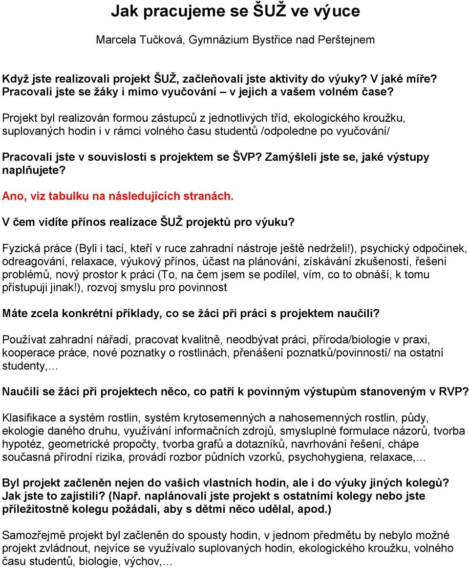 Projekt byl realizován formou zástupců z jednotlivých tříd, ekologického kroužku, suplovaných hodin i v rámci volného času studentů /odpoledne po vyučování/ Pracovali jste v souvislosti s projektem