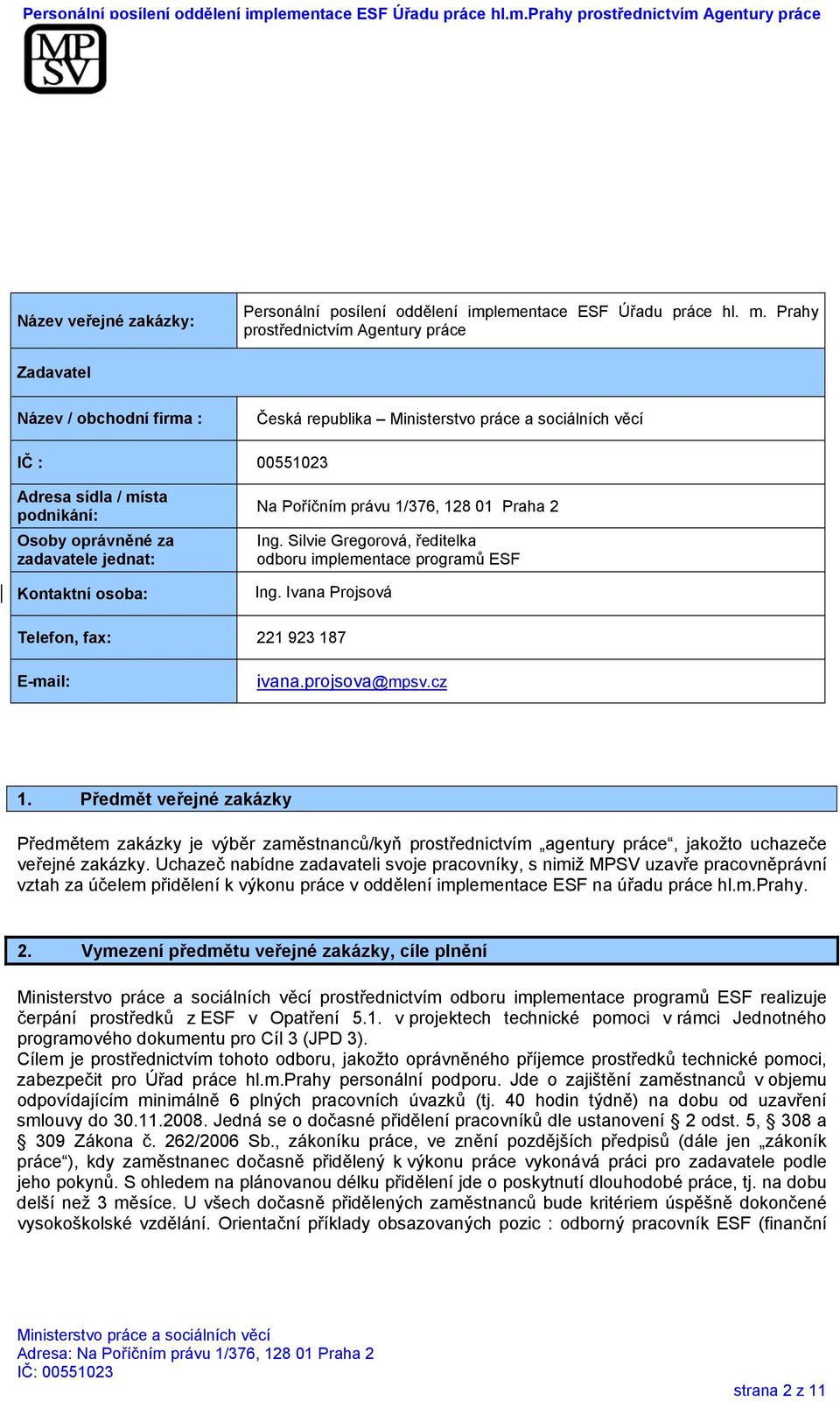 Poříčním právu 1/376, 128 01 Praha 2 Ing. Silvie Gregorová, ředitelka odboru implementace programů ESF Ing. Ivana Projsová Telefon, fax: 221 923 187 E-mail: ivana.projsova@mpsv.cz 1.