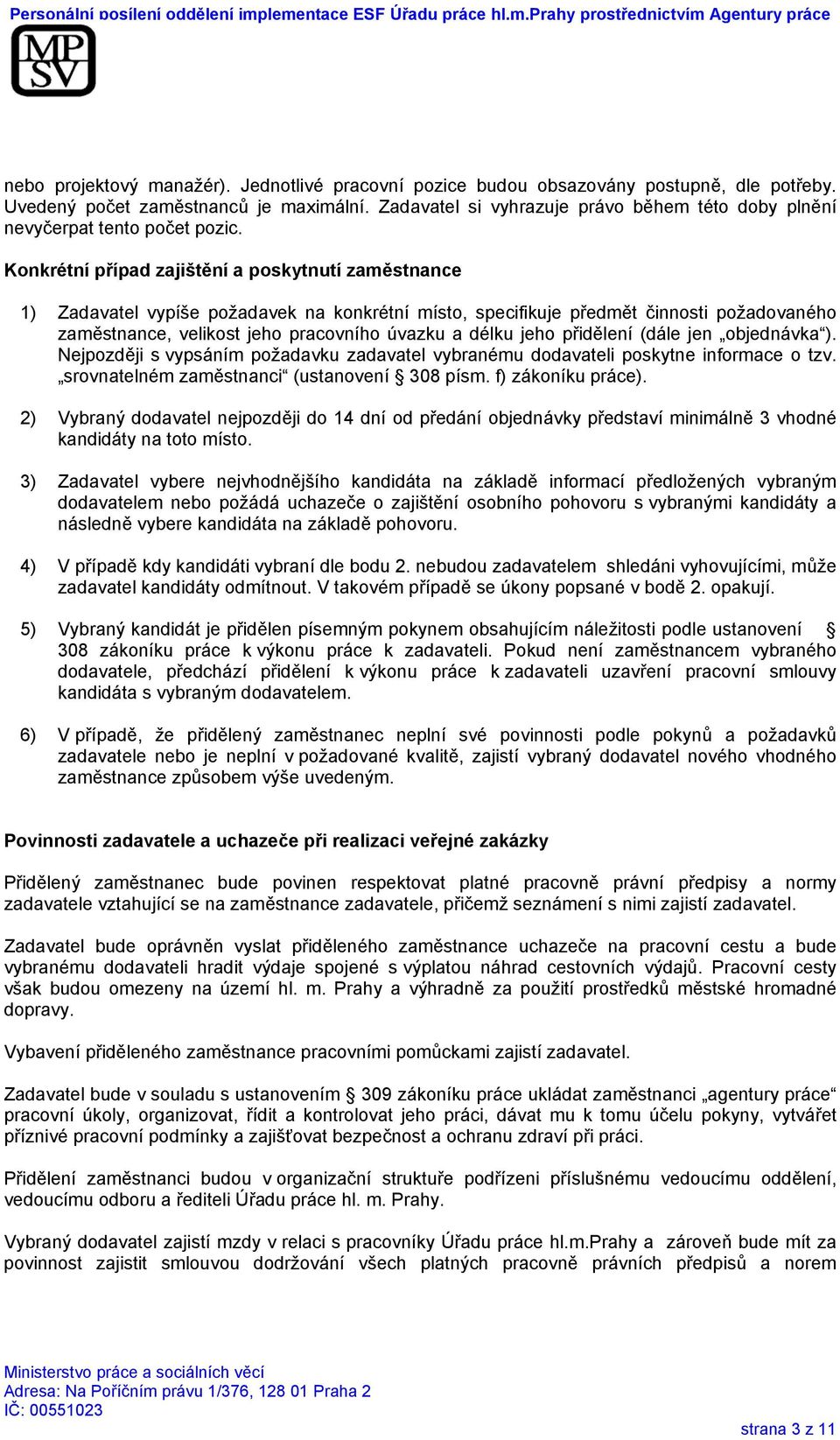 Konkrétní případ zajištění a poskytnutí zaměstnance 1) Zadavatel vypíše požadavek na konkrétní místo, specifikuje předmět činnosti požadovaného zaměstnance, velikost jeho pracovního úvazku a délku