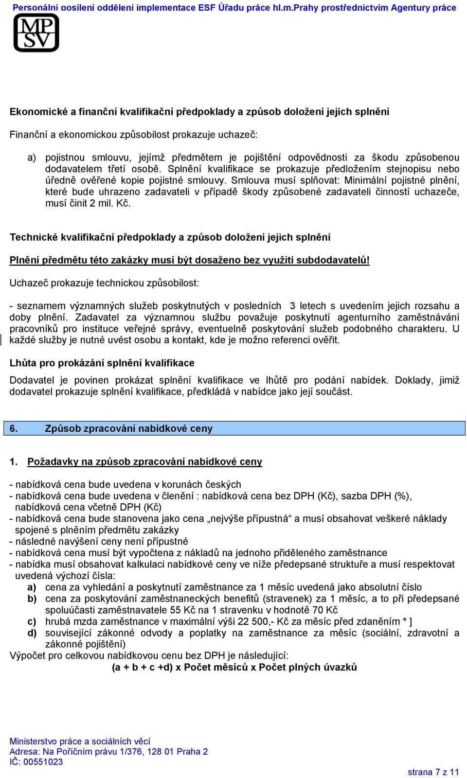 Smlouva musí splňovat: Minimální pojistné plnění, které bude uhrazeno zadavateli v případě škody způsobené zadavateli činností uchazeče, musí činit 2 mil. Kč.