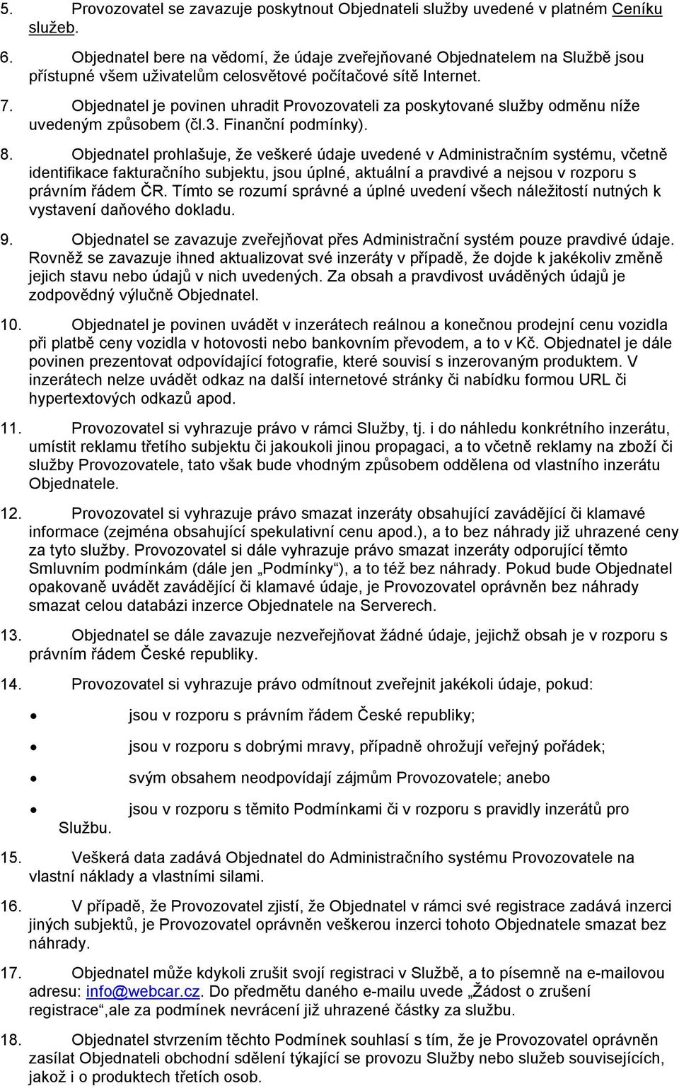 Objednatel je povinen uhradit Provozovateli za poskytované služby odměnu níže uvedeným způsobem (čl.3. Finanční podmínky). 8.