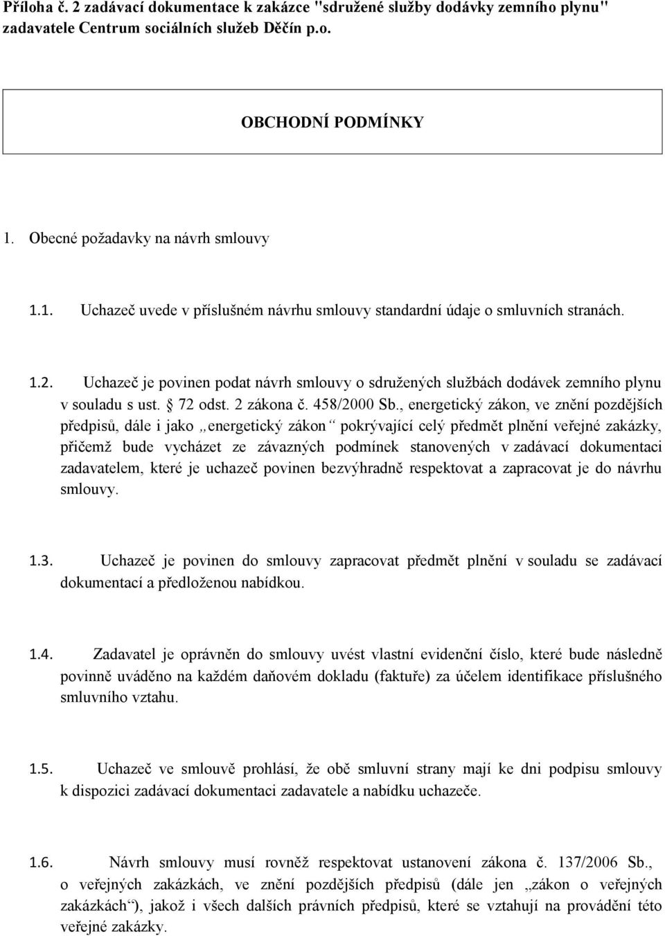 Uchazeč je povinen podat návrh smlouvy o sdružených službách dodávek zemního plynu v souladu s ust. 72 odst. 2 zákona č. 458/2000 Sb.