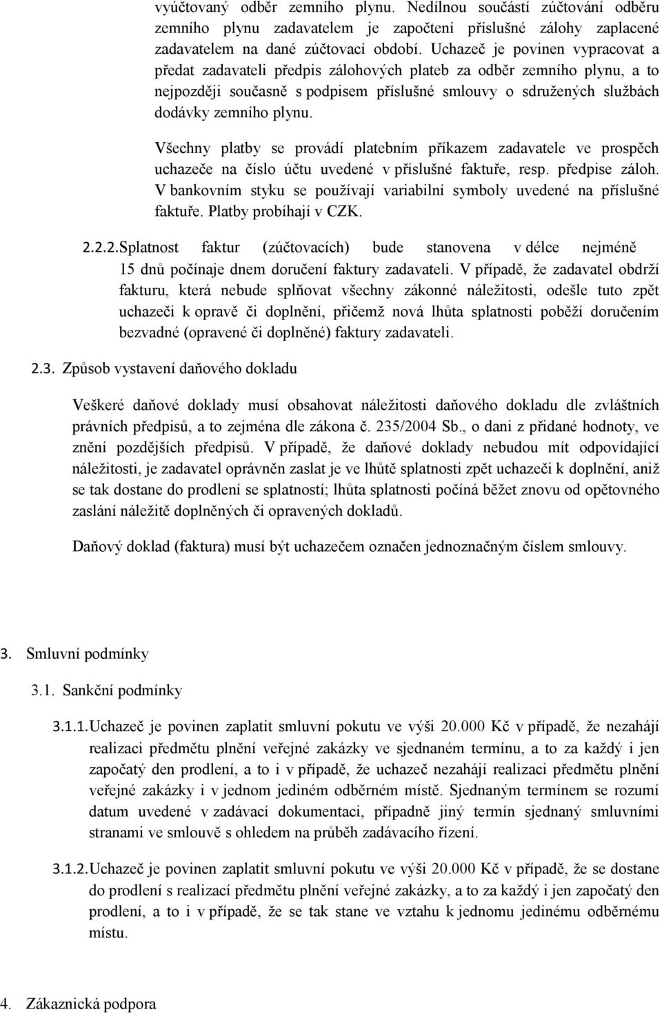 Všechny platby se provádí platebním příkazem zadavatele ve prospěch uchazeče na číslo účtu uvedené v příslušné faktuře, resp. předpise záloh.