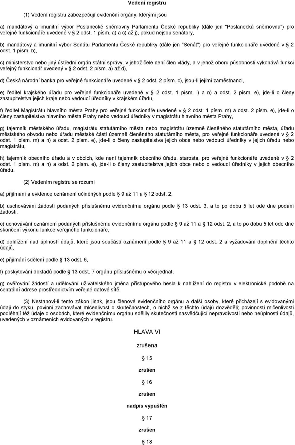 a) a c) aţ j), pokud nejsou senátory, b) mandátový a imunitní výbor Senátu Parlamentu České republiky (dále jen "Senát") pro  b), c) ministerstvo nebo jiný ústřední orgán státní správy, v jehoţ čele