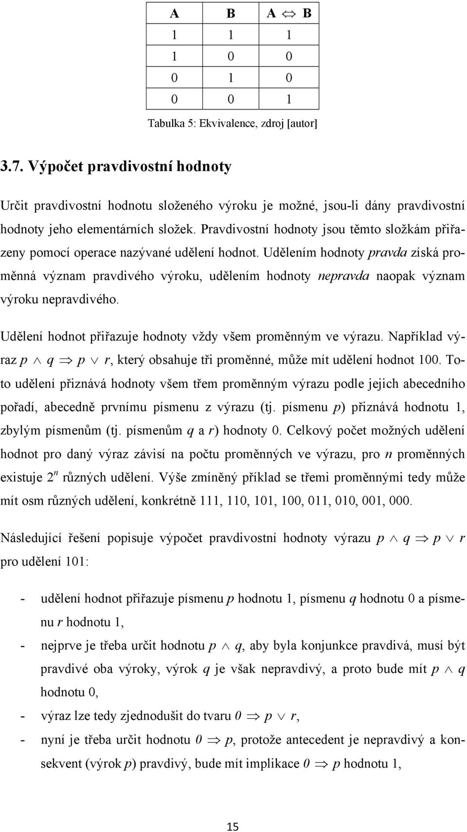 Pravdivostní hodnoty jsou těmto složkám přiřazeny pomocí operace nazývané udělení hodnot.