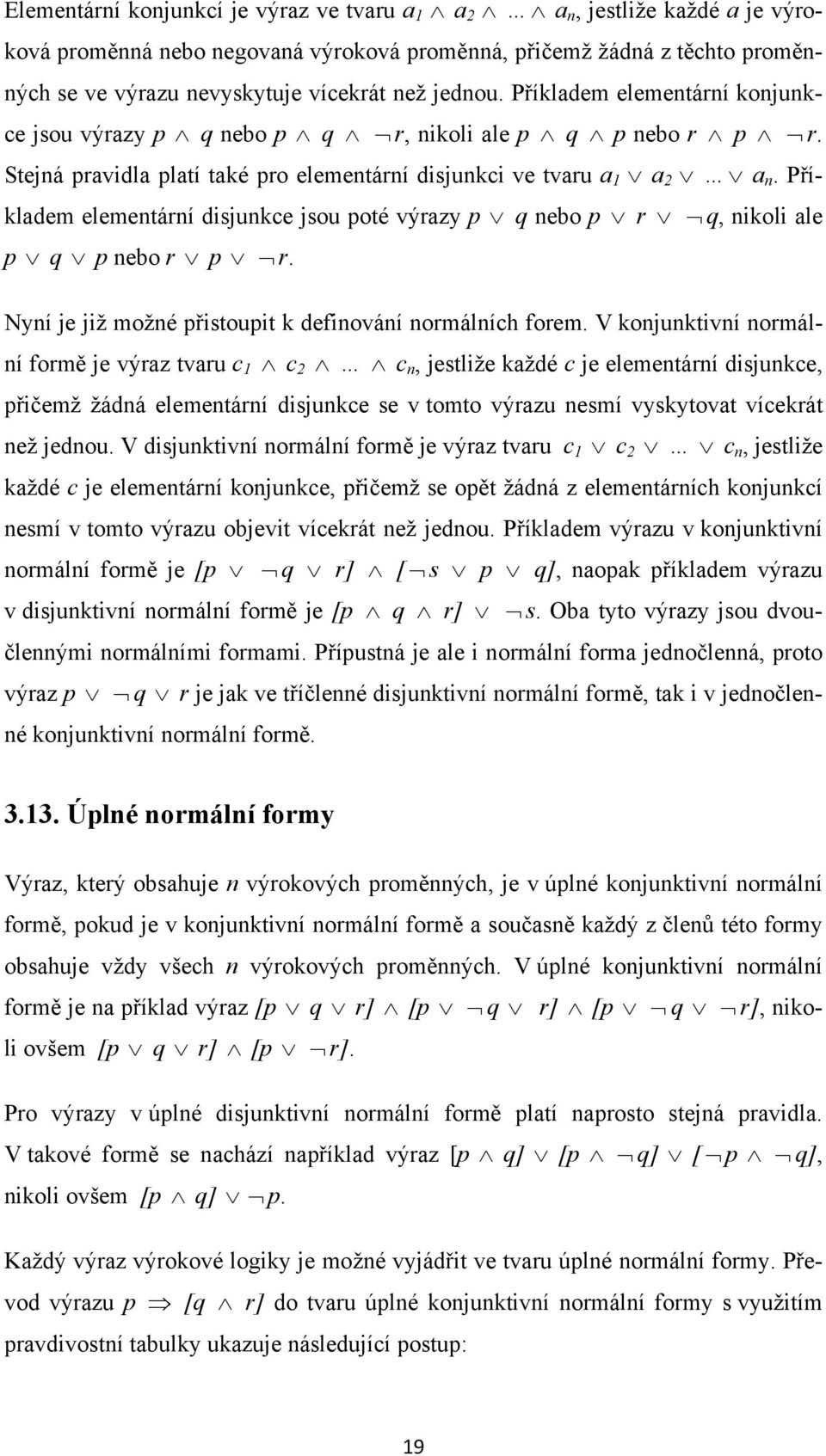 Příkladem elementární disjunkce jsou poté výrazy p q nebo p r q, nikoli ale p q p nebo r p r. Nyní je již možné přistoupit k definování normálních forem.