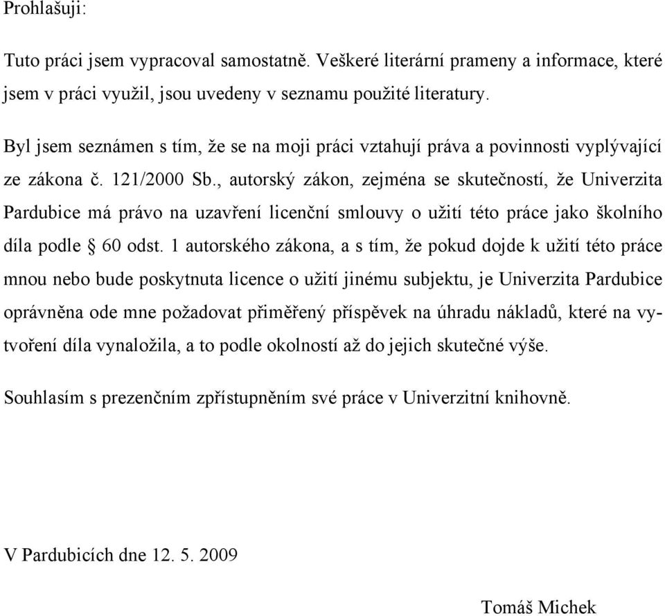 , autorský zákon, zejména se skutečností, že Univerzita Pardubice má právo na uzavření licenční smlouvy o užití této práce jako školního díla podle 60 odst.