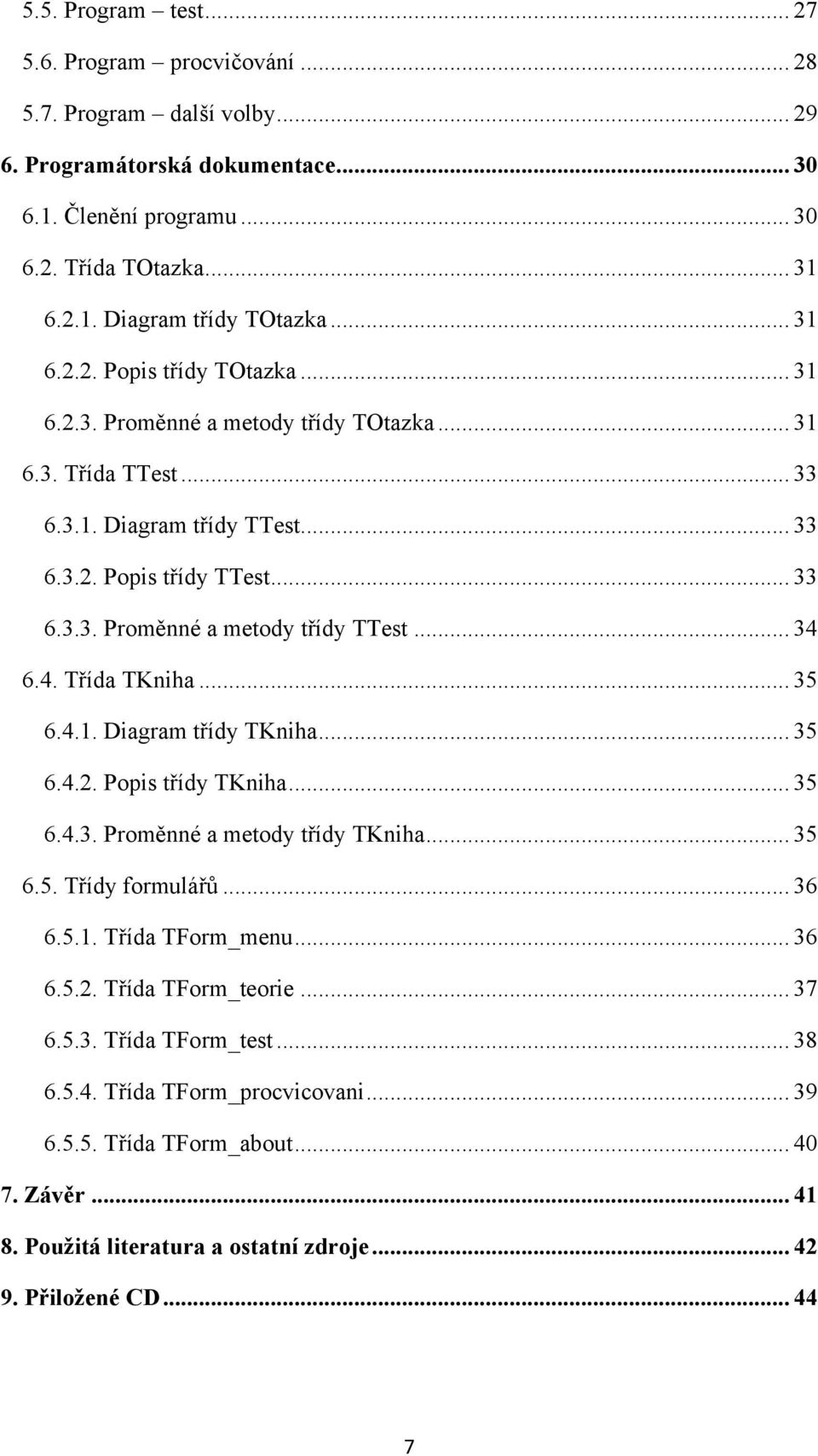 .. 34 6.4. Třída TKniha... 35 6.4.1. Diagram třídy TKniha... 35 6.4.2. Popis třídy TKniha... 35 6.4.3. Proměnné a metody třídy TKniha... 35 6.5. Třídy formulářů... 36 6.5.1. Třída TForm_menu... 36 6.5.2. Třída TForm_teorie.