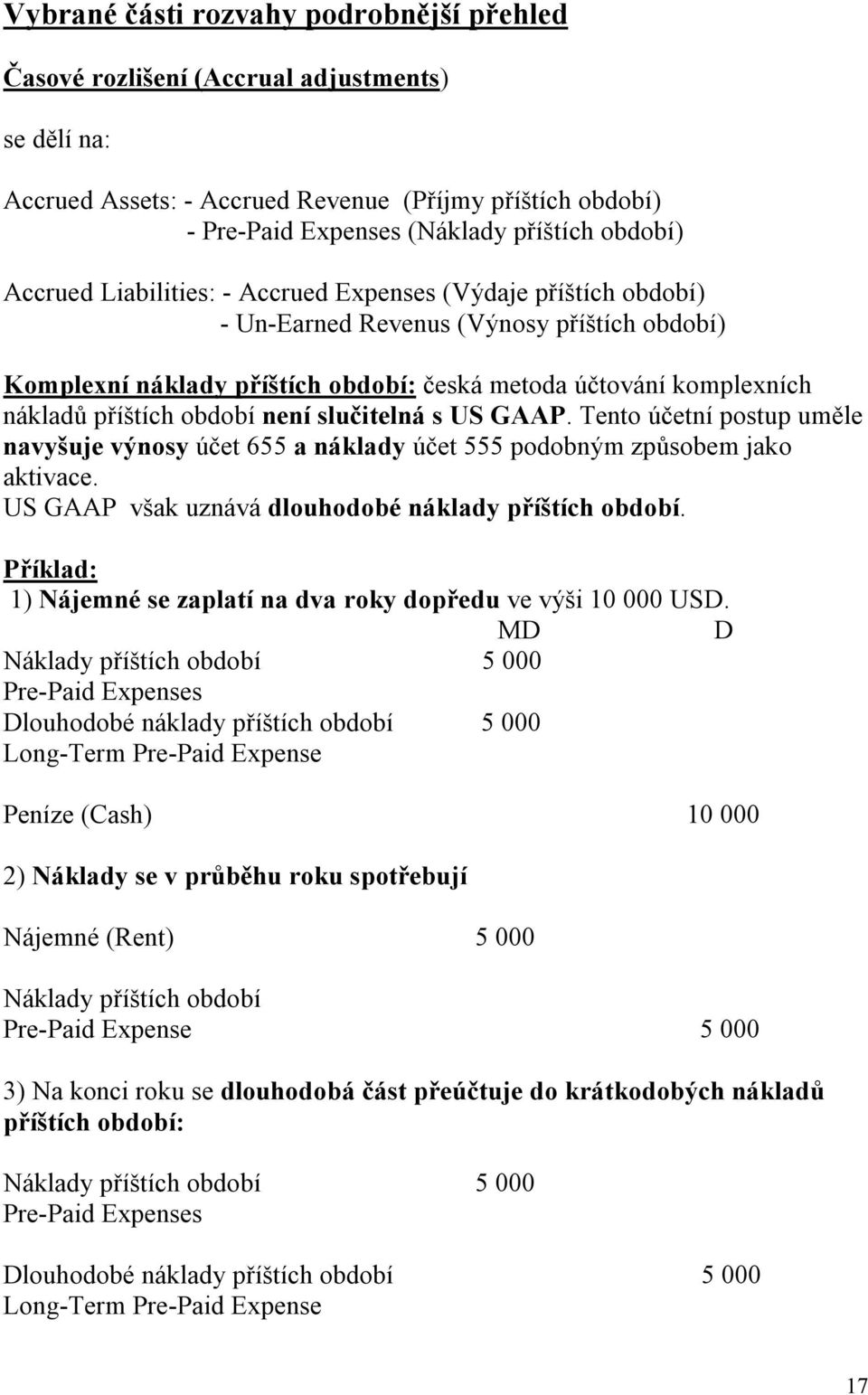 období není slučitelná s US GAAP. Tento účetní postup uměle navyšuje výnosy účet 655 a náklady účet 555 podobným způsobem jako aktivace. US GAAP však uznává dlouhodobé náklady příštích období.