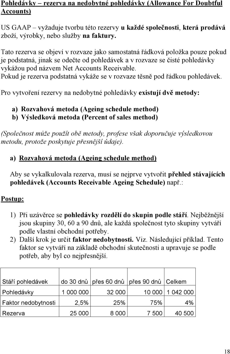 Pokud je rezerva podstatná vykáže se v rozvaze těsně pod řádkou pohledávek.