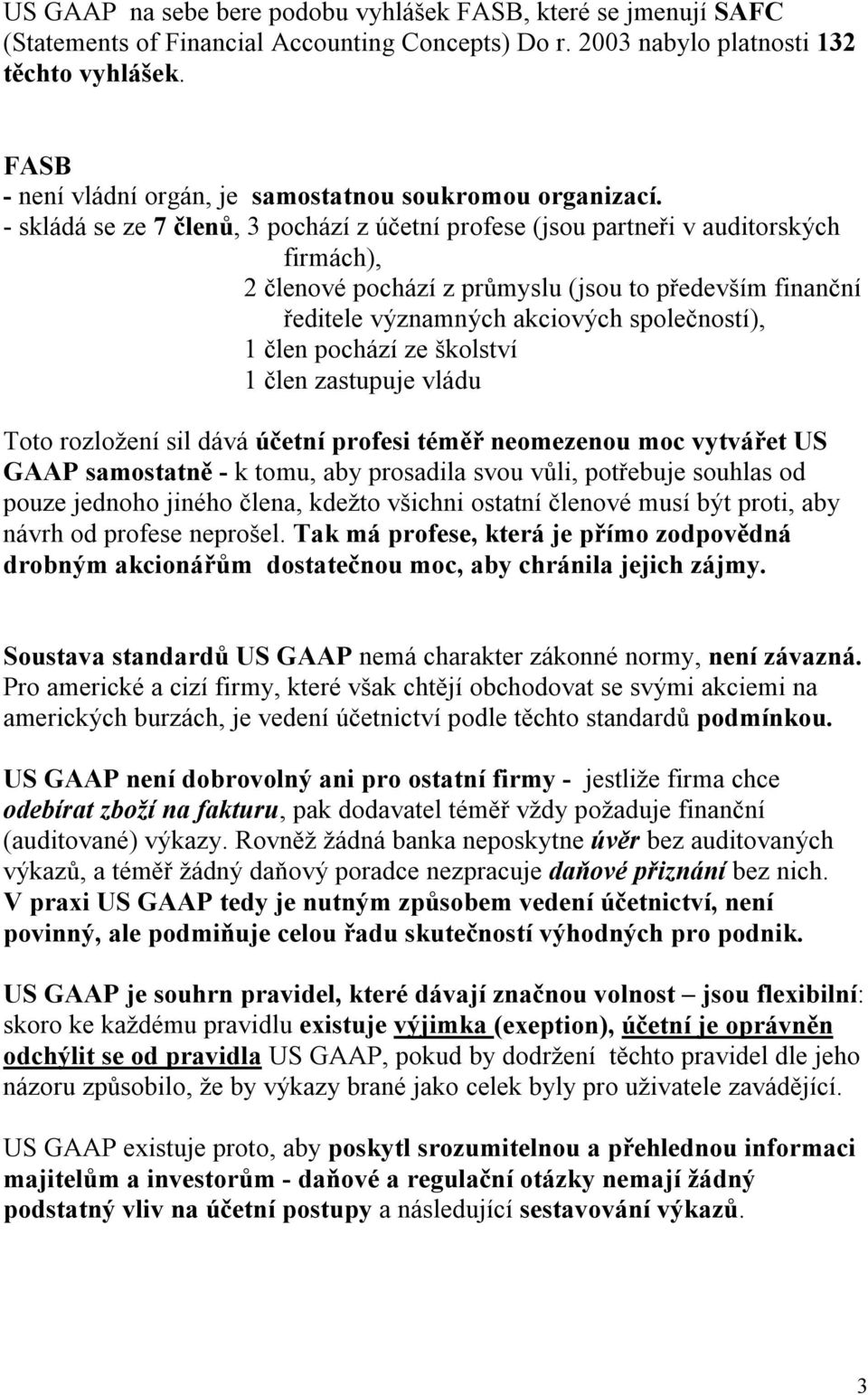 - skládá se ze 7 členů, 3 pochází z účetní profese (jsou partneři v auditorských firmách), 2 členové pochází z průmyslu (jsou to především finanční ředitele významných akciových společností), 1 člen