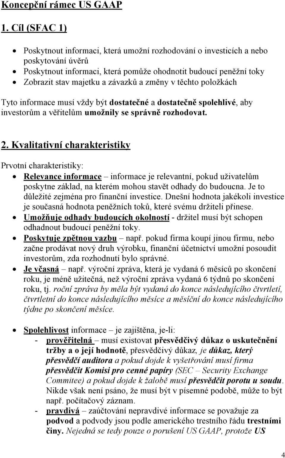 změny v těchto položkách Tyto informace musí vždy být dostatečné a dostatečně spolehlivé, aby investorům a věřitelům umožnily se správně rozhodovat. 2.